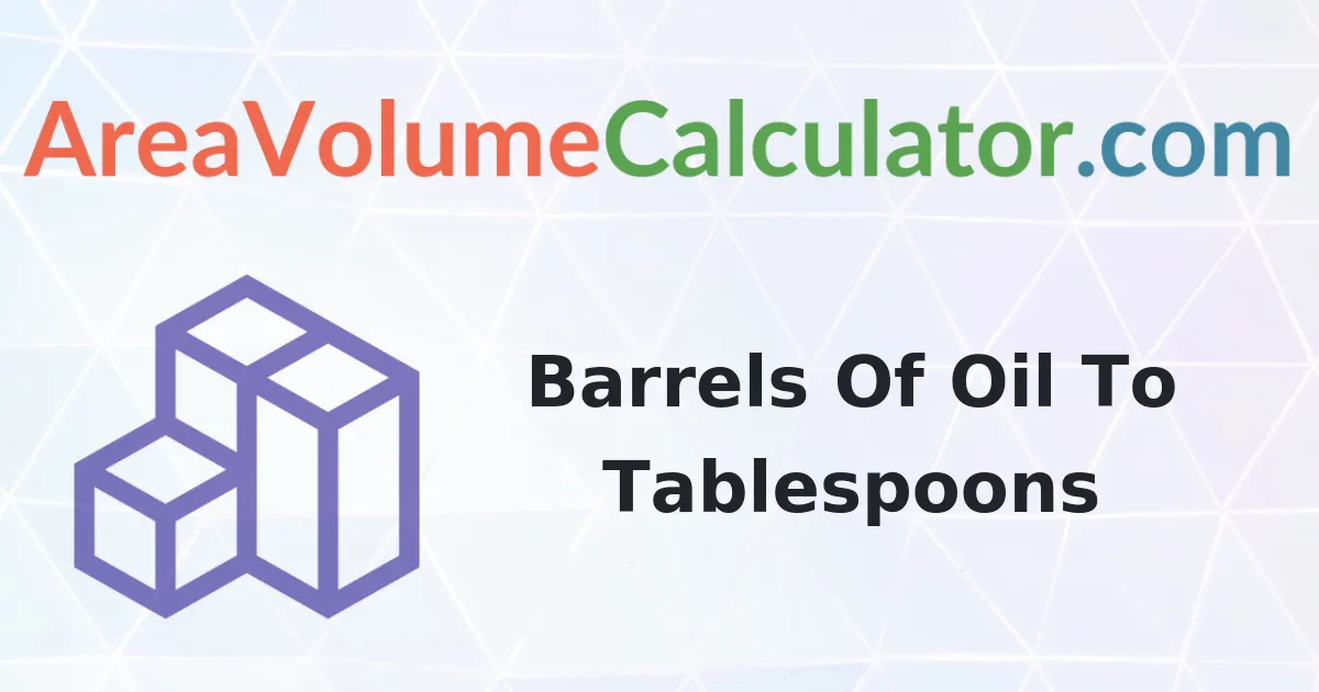 Convert 18000 Barrels Of Oil To Tablespoons Calculator
