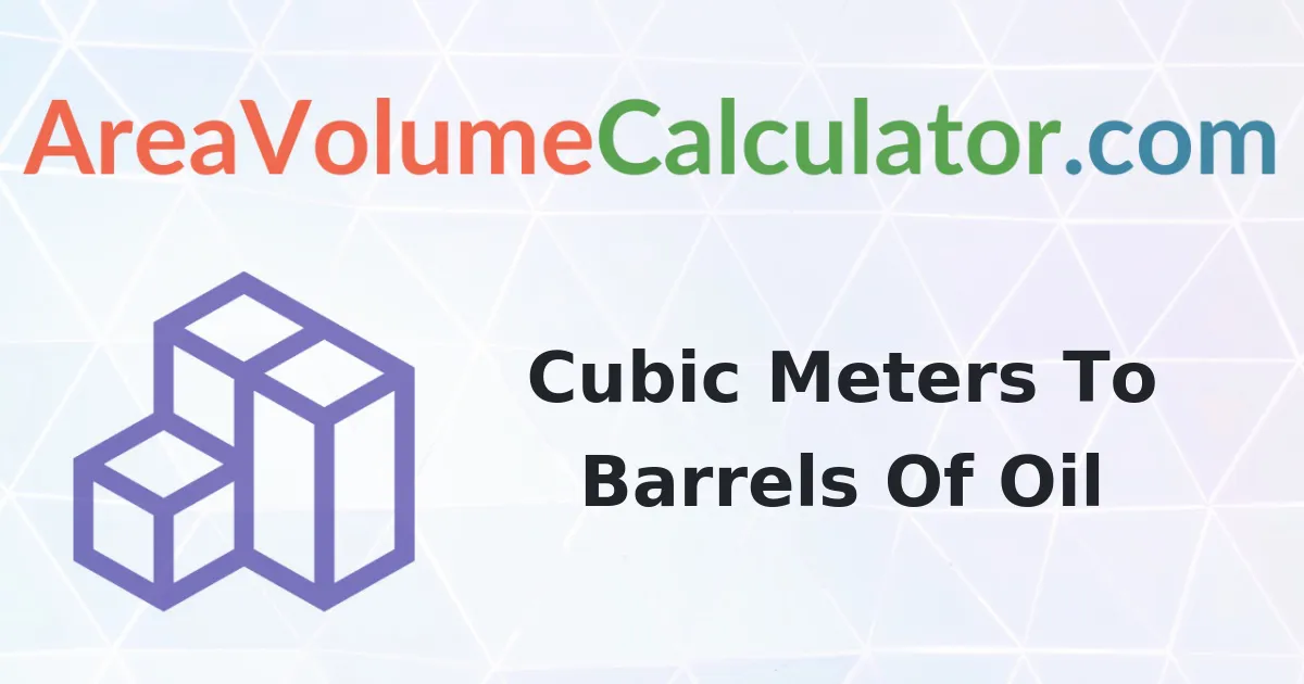 Convert 290 Cubic Meters To Barrels Of Oil Calculator