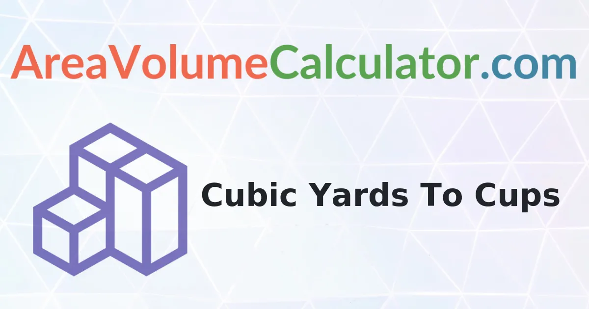 Convert 975 Cubic Yards To Cups Calculator