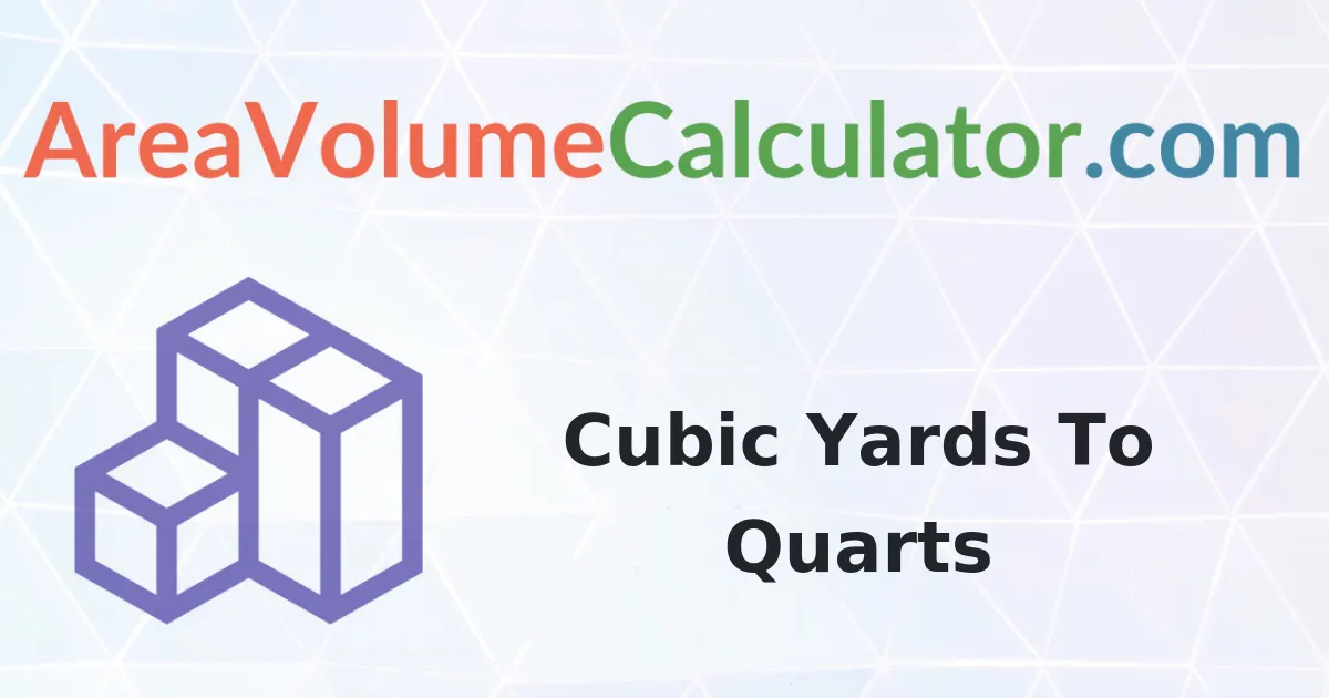 Convert 2750 Cubic Yards To Quarts Calculator