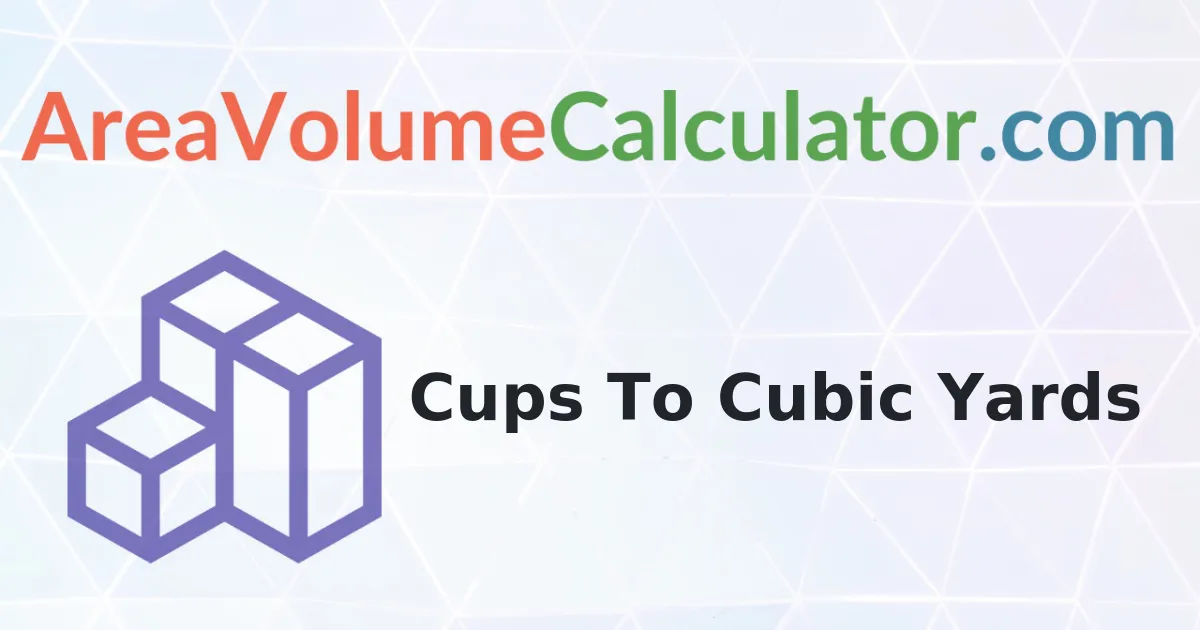 Convert 270 Cups To Cubic Yards Calculator