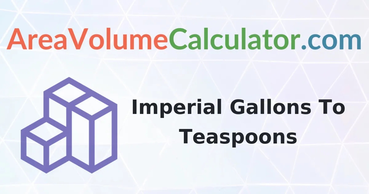 Convert 1750 Imperial Gallons To Teaspoons Calculator