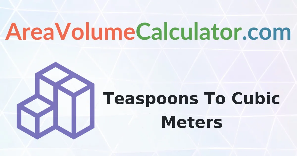 Convert 100 Teaspoons to Cubic Meters Calculator