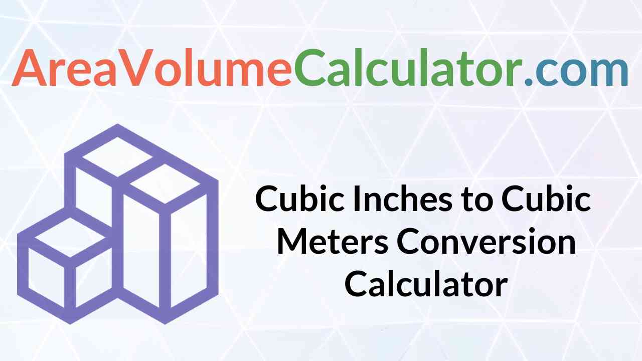 Converting  cubic inches to Cubic Meters 