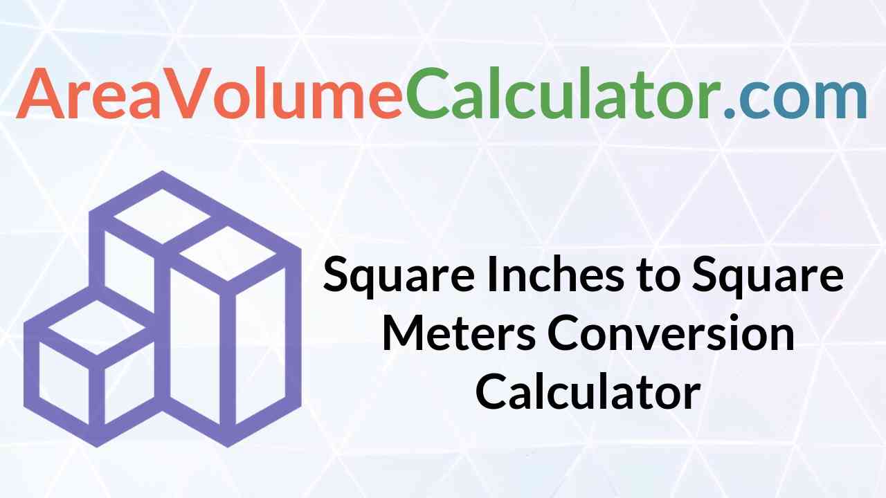 Square Inches To Square Meters Conversion Calculator Online Sq In To 