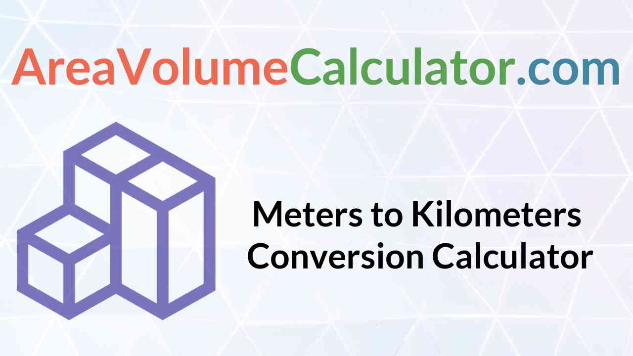 Arbitrage overdrijven Kerkbank Meters to Kilomiters - Areavolumecalculator.com